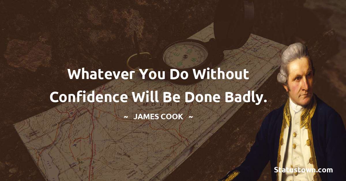 james Cook Quotes - Whatever you do without confidence will be done badly.