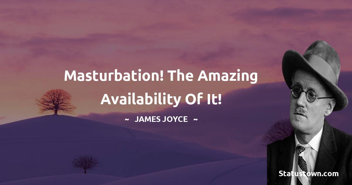 Masturbation! The amazing availability of it! - James Joyce quotes
