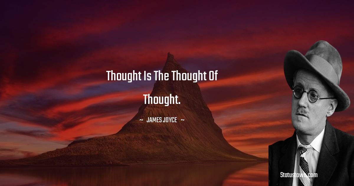 James Joyce Quotes - Thought is the thought of thought.