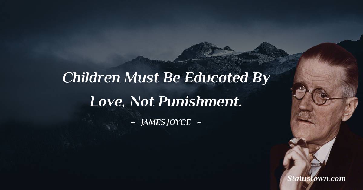 Children must be educated by love, not punishment.