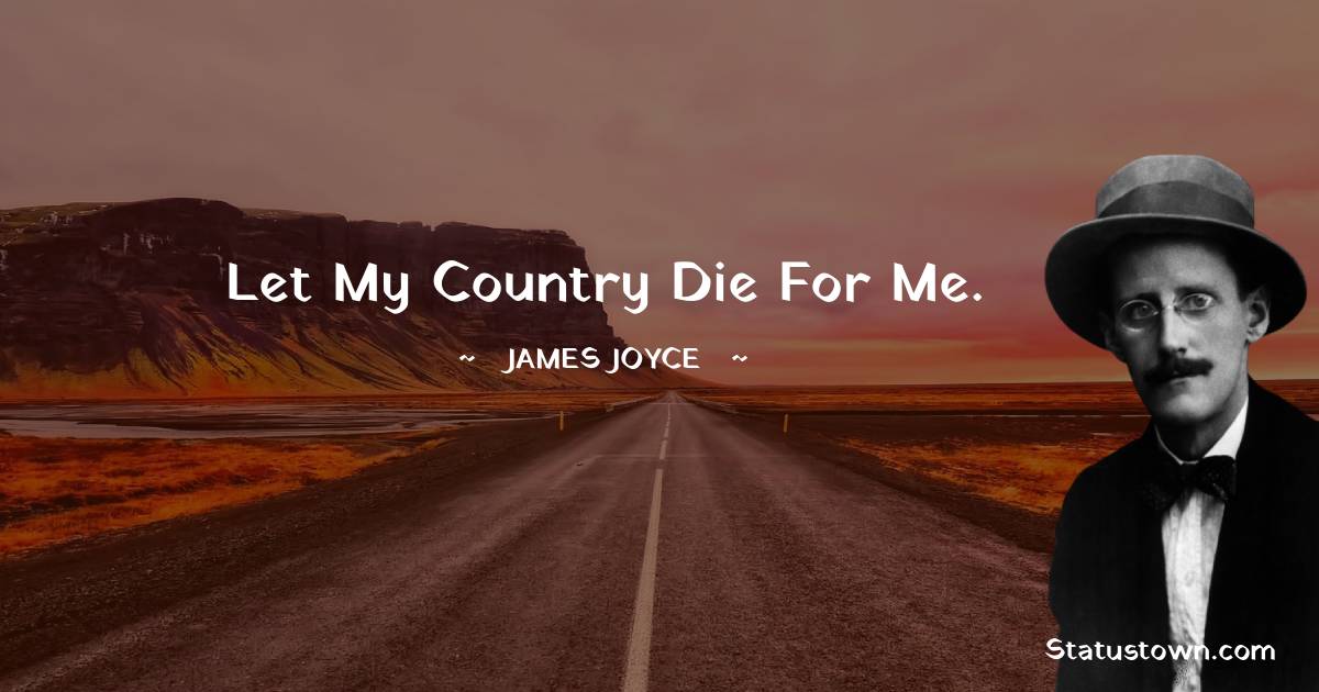 Let my country die for me. - James Joyce quotes