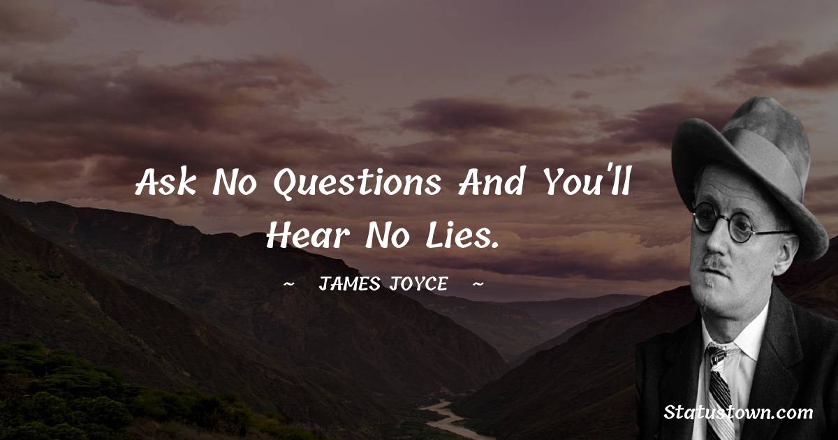 James Joyce Quotes - Ask no questions and you'll hear no lies.