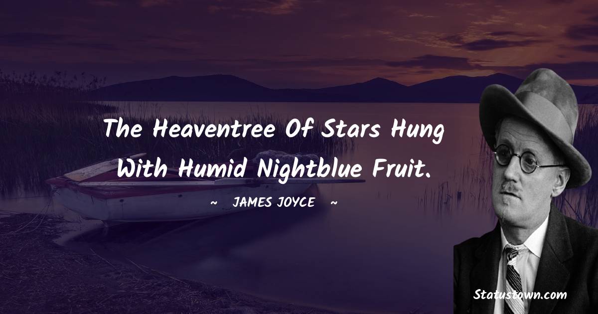 James Joyce Quotes - The heaventree of stars hung with humid nightblue fruit.