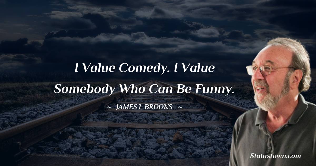 I value comedy. I value somebody who can be funny.