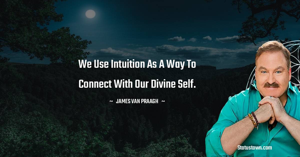 James Van Praagh Quotes - We use intuition as a way to connect with our Divine Self.