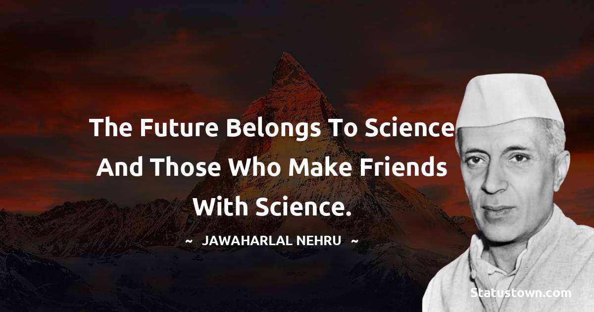 The future belongs to science and those who make friends with science.
