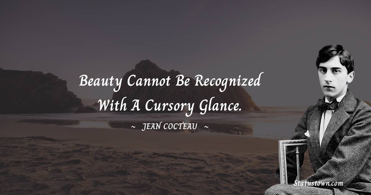 Jean Cocteau Quotes - Beauty cannot be recognized with a cursory glance.