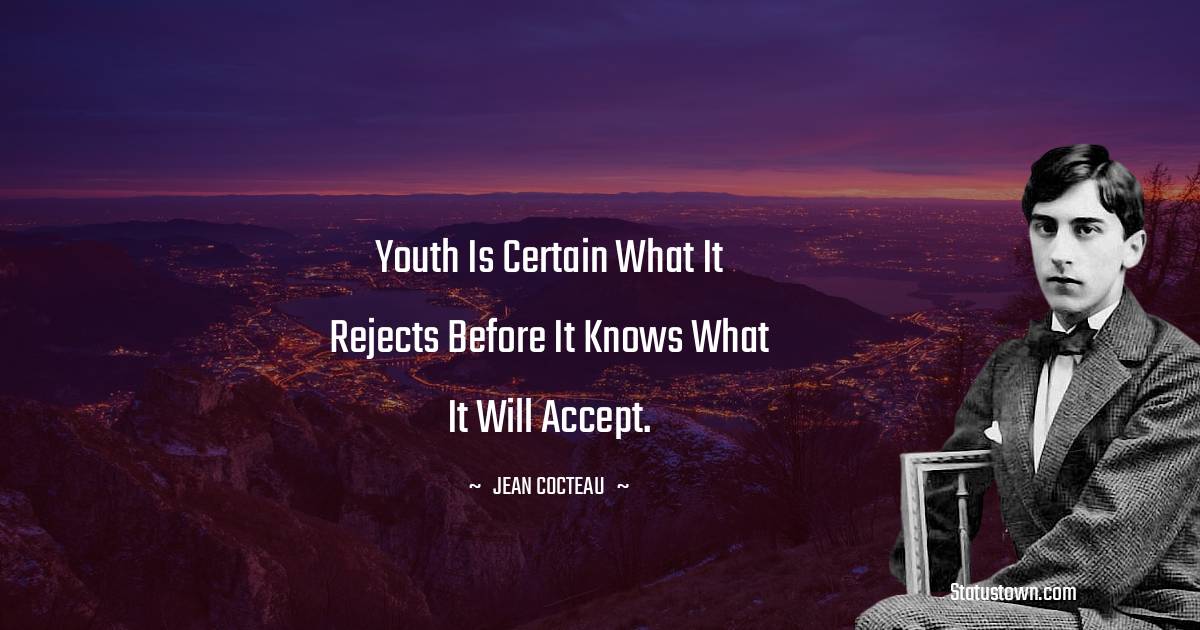 Youth is certain what it rejects before it knows what it will accept.