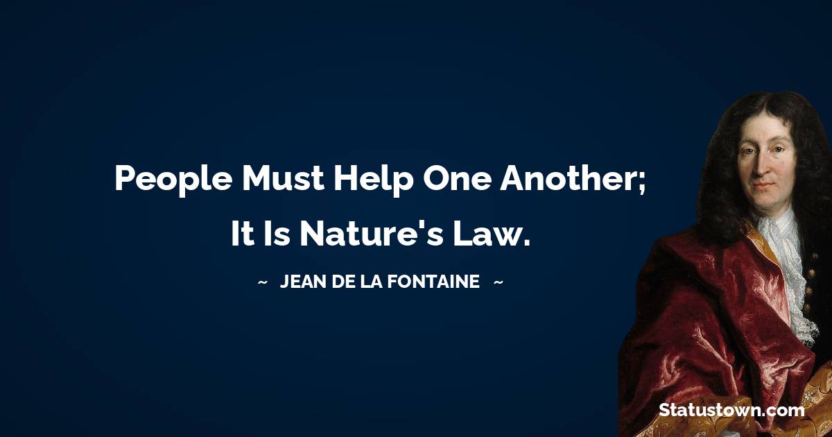 Jean de La Fontaine Quotes - People must help one another; it is nature's law.