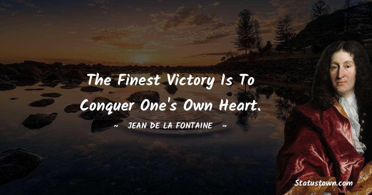 Jean de La Fontaine Quotes - The finest victory is to conquer one's own heart.