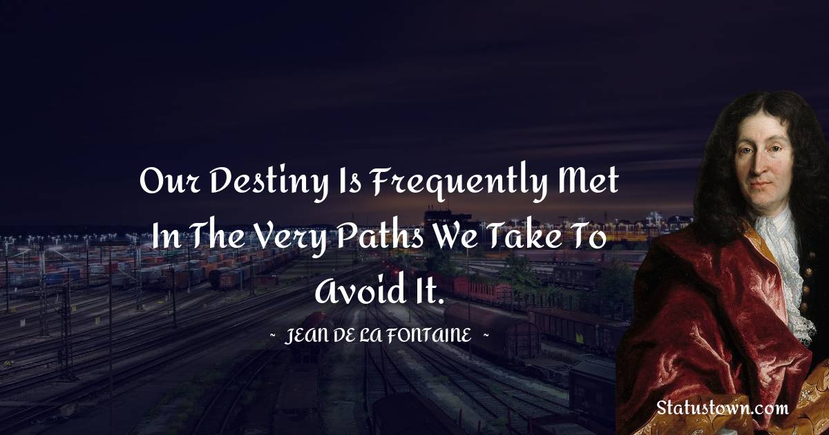 Jean de La Fontaine Quotes - Our destiny is frequently met in the very paths we take to avoid it.