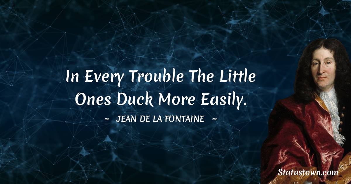 Jean de La Fontaine Quotes - In every trouble the little ones duck more easily.