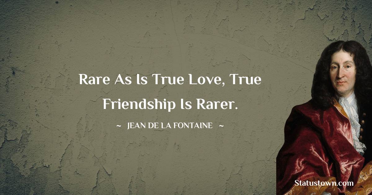 Jean de La Fontaine Quotes - Rare as is true love, true friendship is rarer.