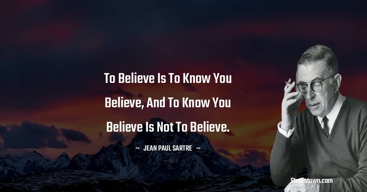 To believe is to know you believe, and to know you believe is not to believe.