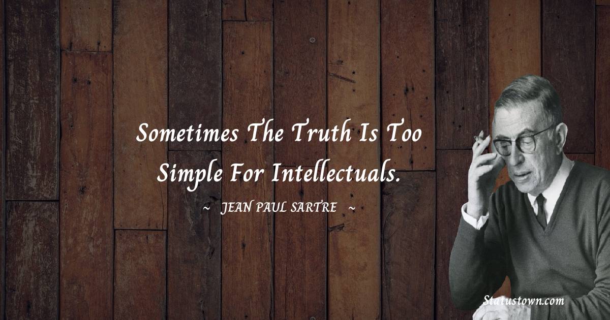 Jean-Paul Sartre Quotes - Sometimes the truth is too simple for intellectuals.