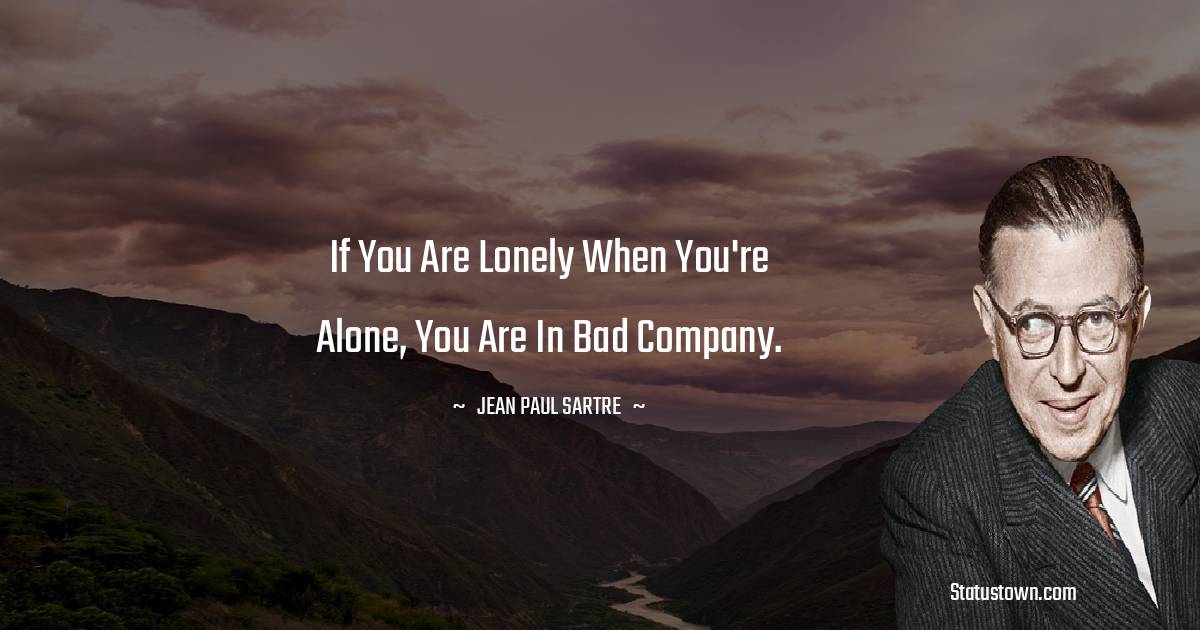 Jean-Paul Sartre Quotes - If you are lonely when you're alone, you are in bad company.