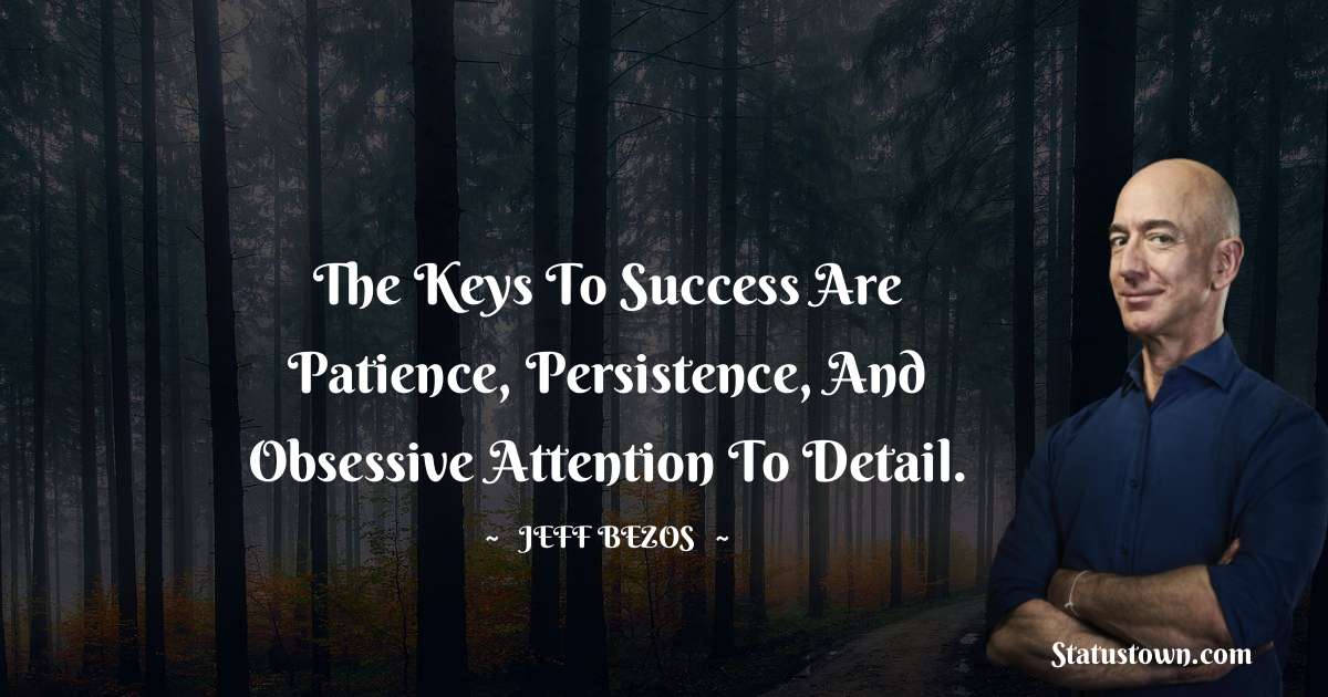 Jeff Bezos Quotes - The keys to success are patience, persistence, and obsessive attention to detail.