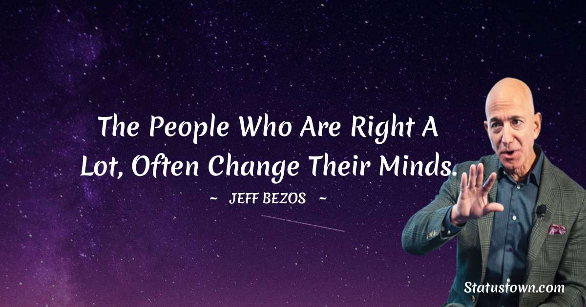 Jeff Bezos Quotes - The people who are right a lot, often change their minds.