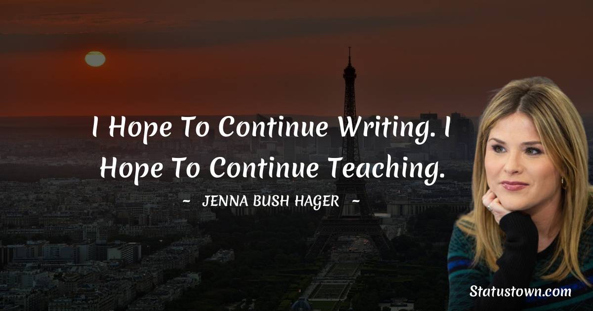 I hope to continue writing. I hope to continue teaching.