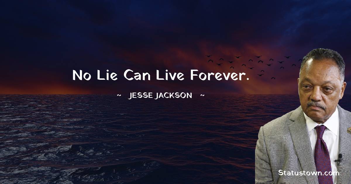 Jesse Jackson Quotes - No lie can live forever.