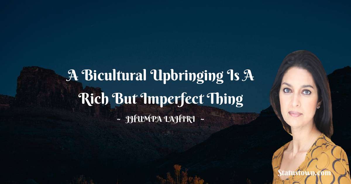 Jhumpa Lahiri Quotes - A bicultural upbringing is a rich but imperfect thing