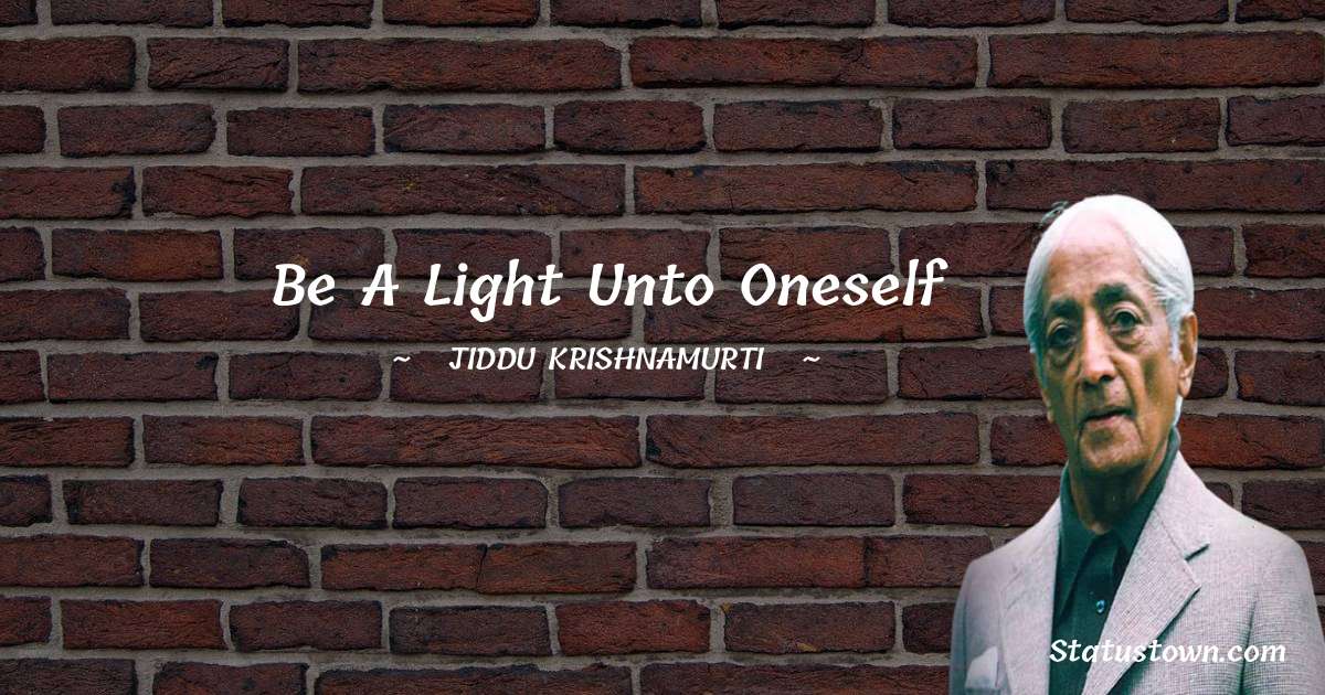 Jiddu Krishnamurti Quotes - Be a light unto oneself