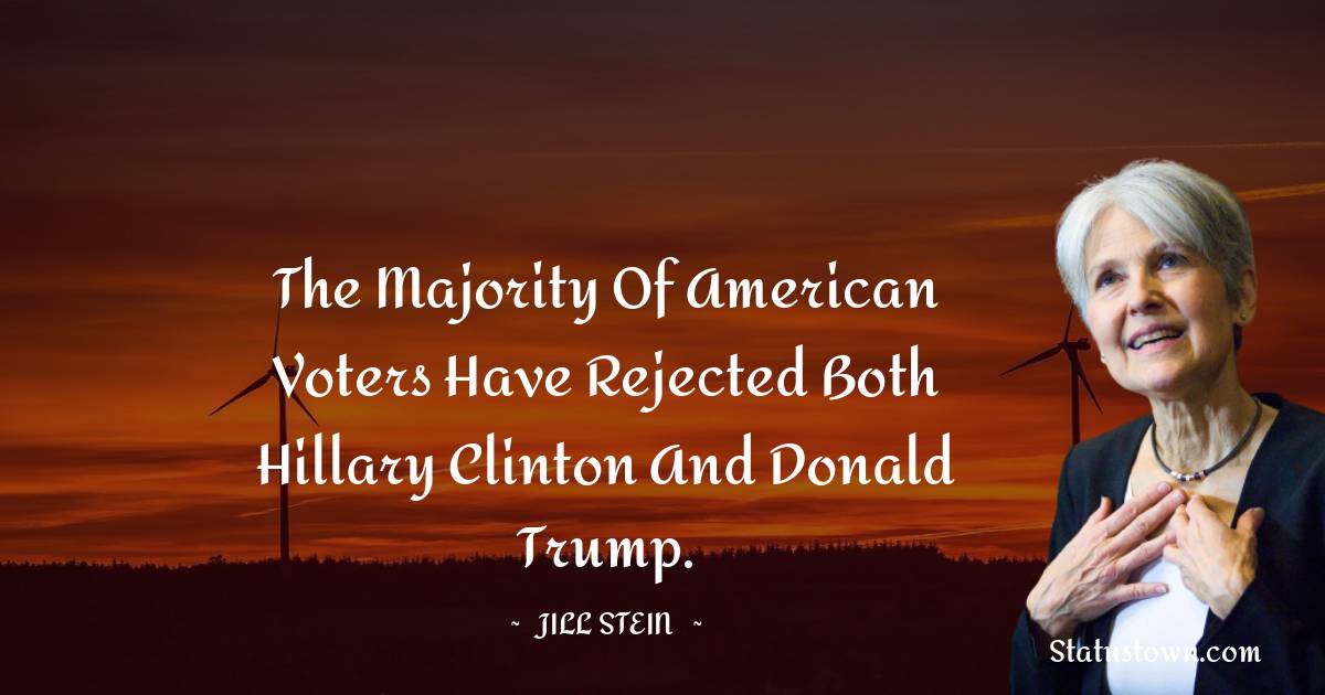 The majority of American voters have rejected both Hillary Clinton and Donald Trump. - Jill Stein quotes