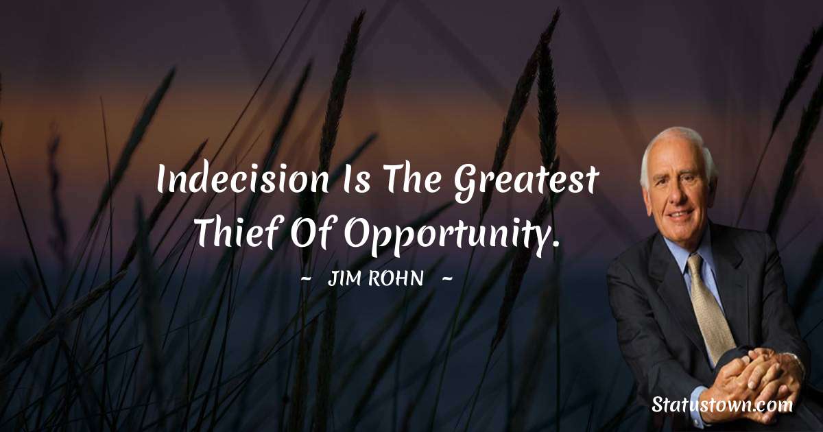 Jim Rohn Quotes - Indecision is the greatest thief of opportunity.