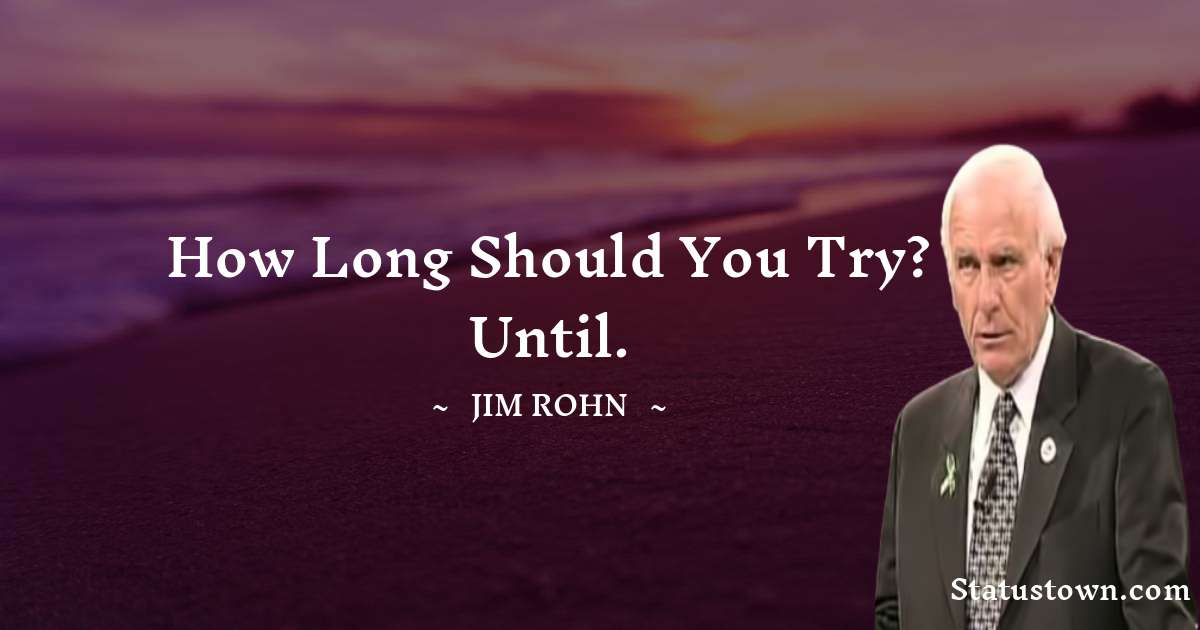 Jim Rohn Quotes - How long should you try? Until.