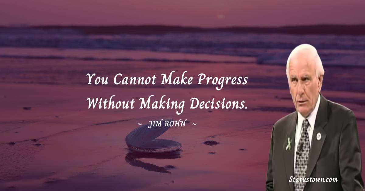 You cannot make progress without making decisions. - Jim Rohn quotes