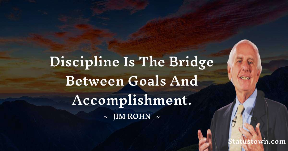 Jim Rohn Quotes - Discipline is the bridge between goals and accomplishment.