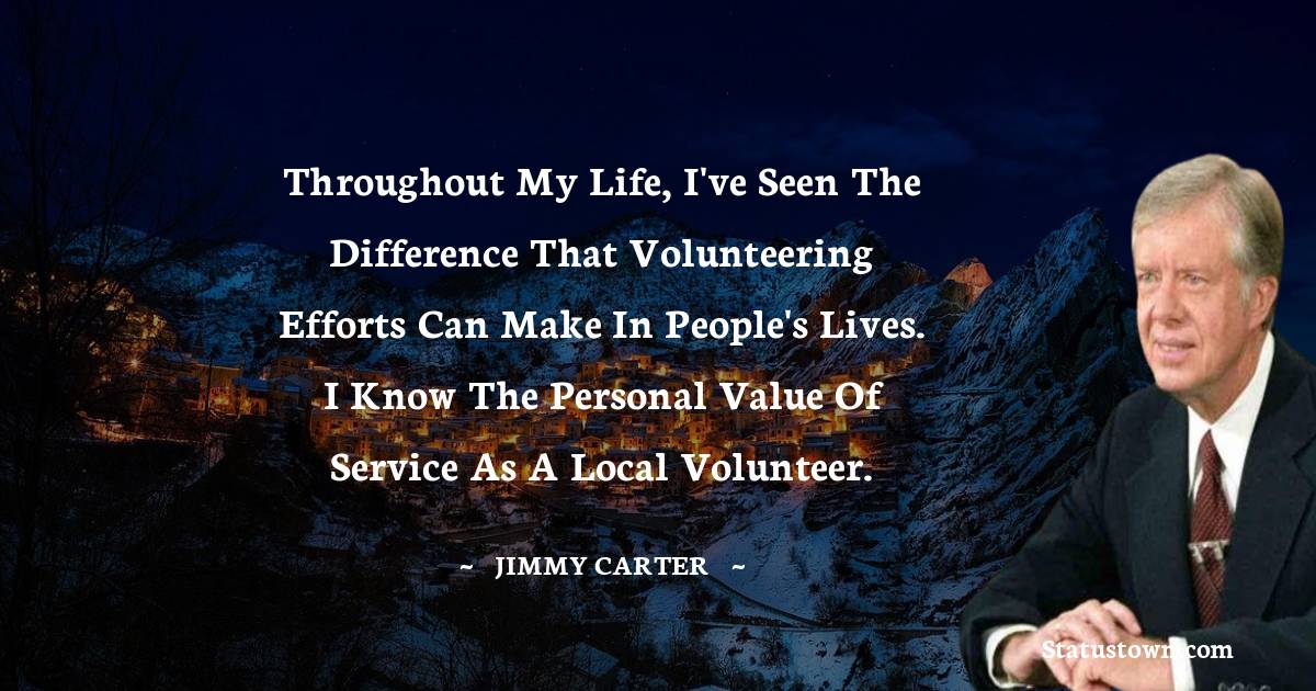 Throughout my life, I've seen the difference that volunteering efforts can make in people's lives. I know the personal value of service as a local volunteer.