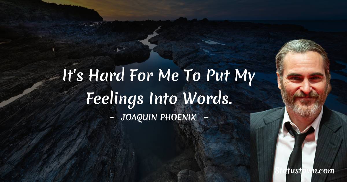 Joaquin Phoenix Quotes - It's hard for me to put my feelings into words.