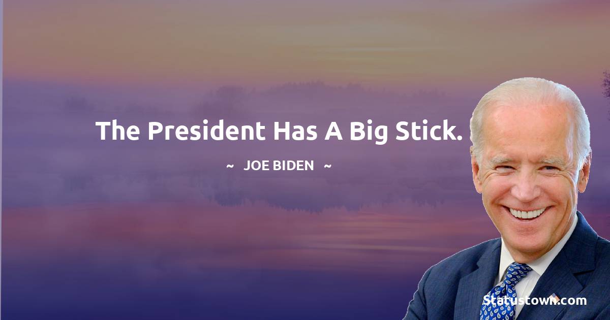The president has a big stick.