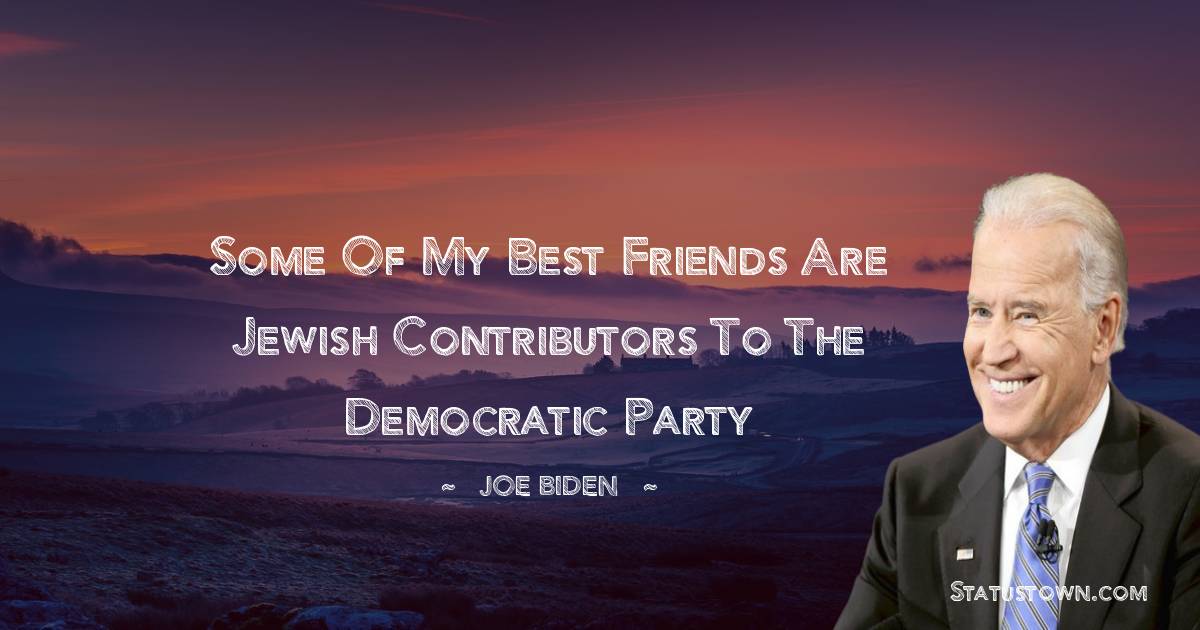  Joe Biden Quotes - Some of my best friends are Jewish contributors to the Democratic Party