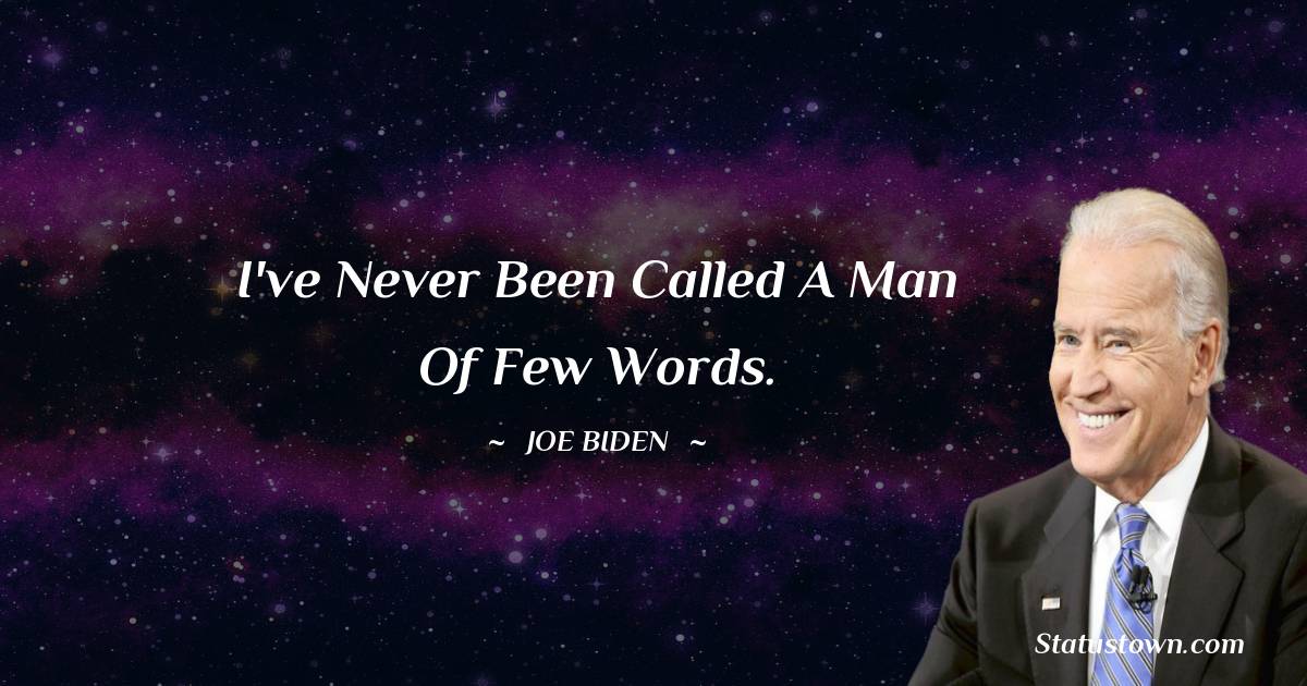  Joe Biden Quotes - I've never been called a man of few words.