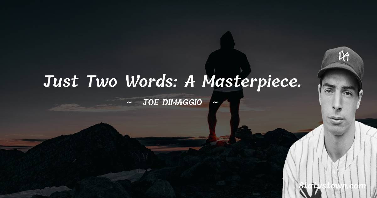 Joe DiMaggio Quotes - Just two words: a masterpiece.