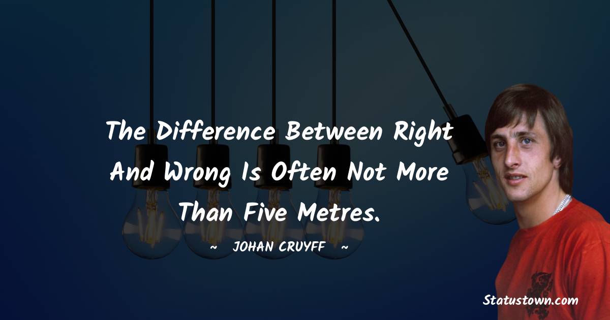 The difference between right and wrong is often not more than five metres.