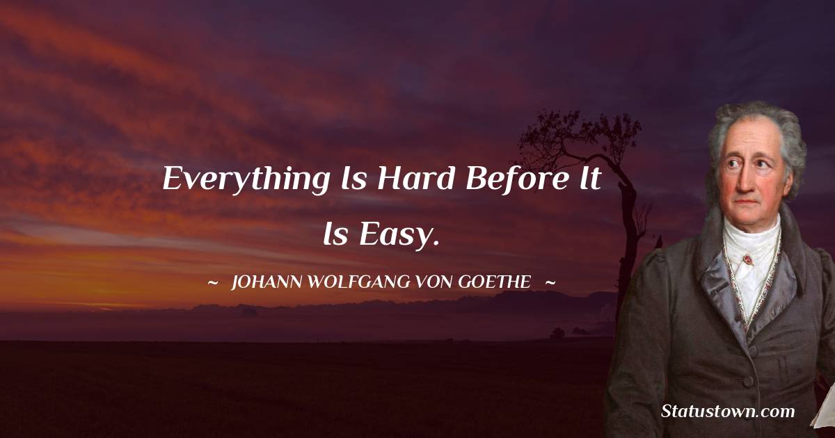 Everything is hard before it is easy.