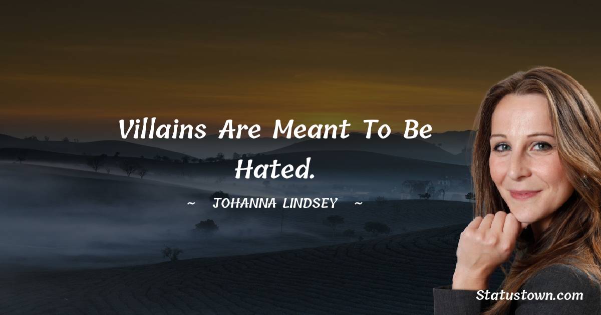 Johanna Lindsey Quotes - Villains are meant to be hated.