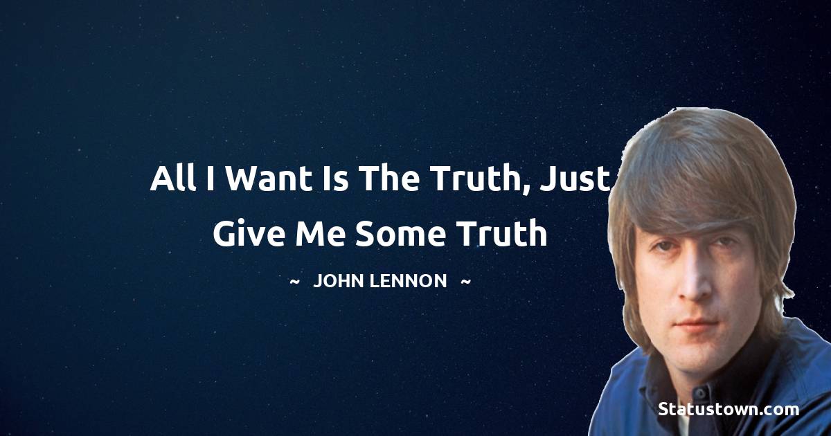 All I want is the truth, just give me some truth - John Lennon quotes