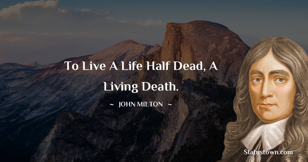 John Milton Quotes - To live a life half dead, a living death.