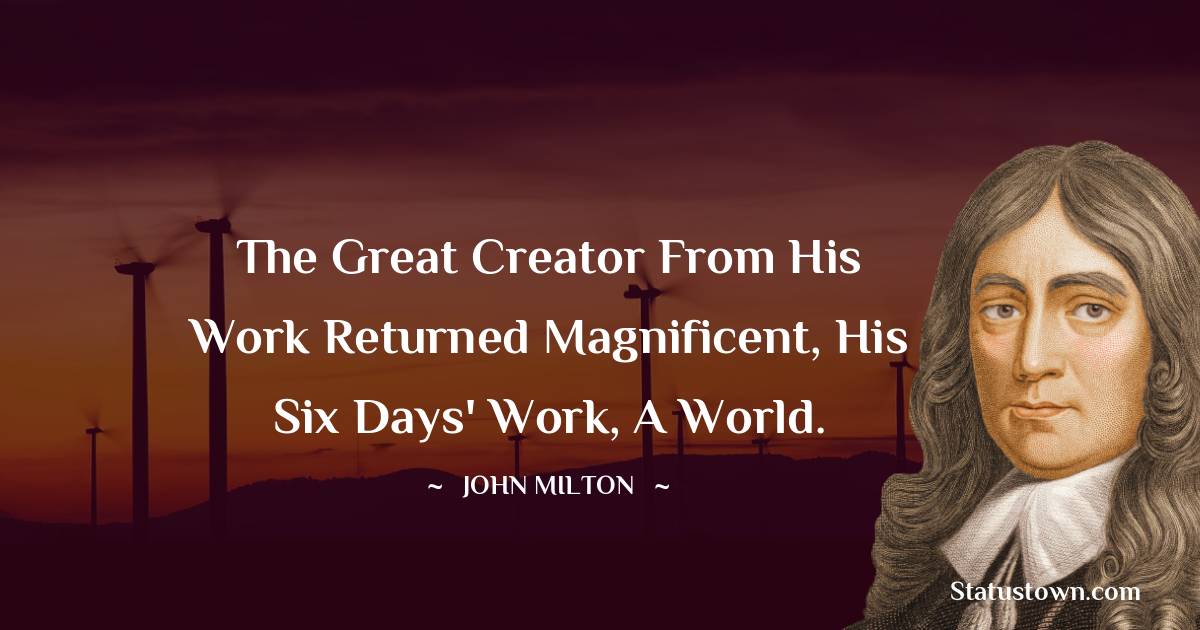 John Milton Quotes - The great creator from his work returned Magnificent, his six days' work, a world.