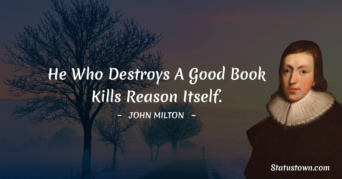 John Milton Quotes - He who destroys a good book kills reason itself.