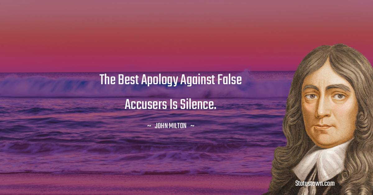 John Milton Quotes - The best apology against false accusers is silence.