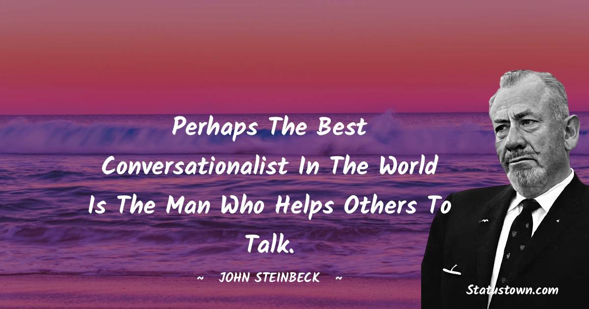 Perhaps the best conversationalist in the world is the man who helps others to talk.