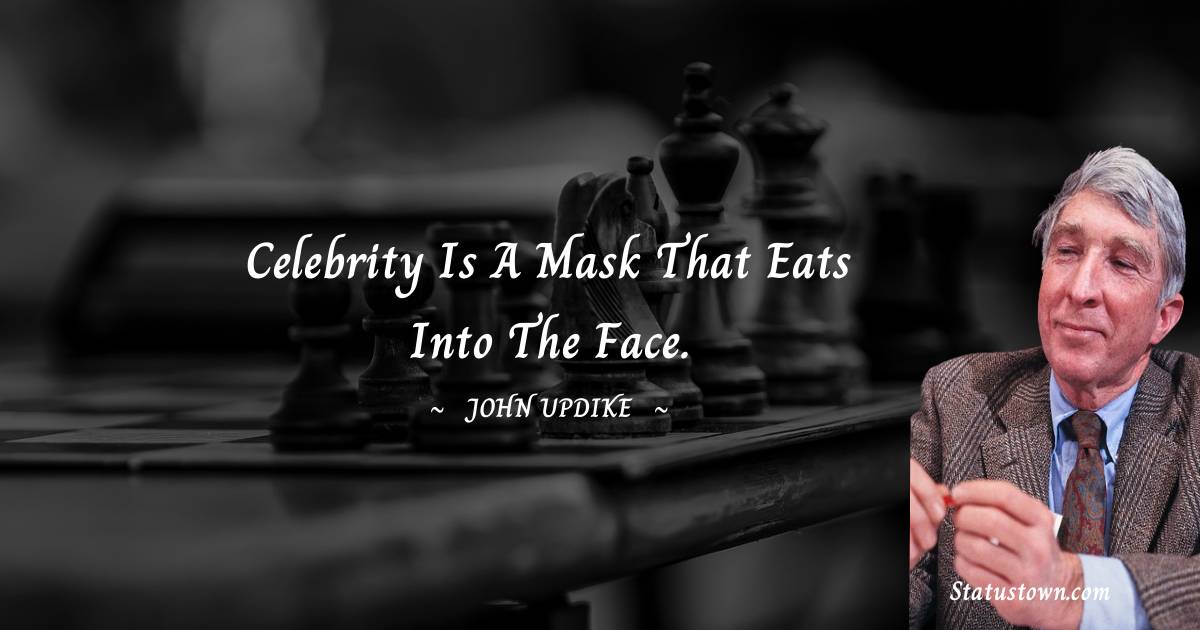Celebrity is a mask that eats into the face.