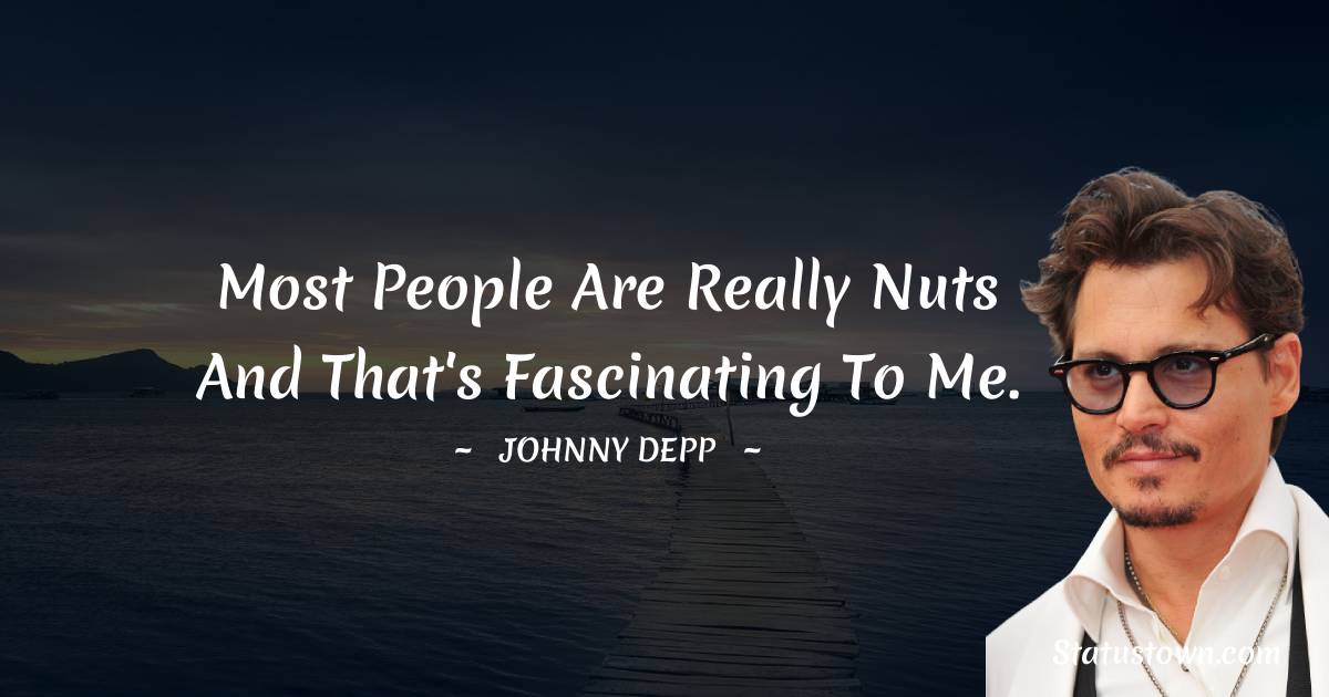Johnny Depp Quotes - Most people are really nuts and that's fascinating to me.