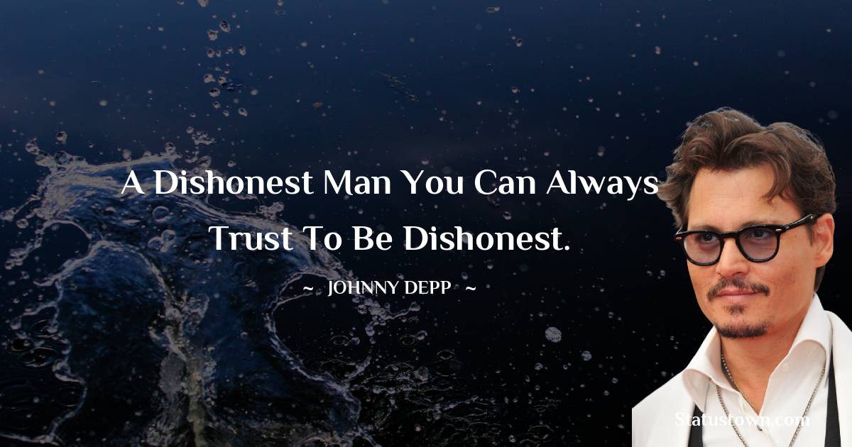 Johnny Depp Quotes - A dishonest man you can always trust to be dishonest.