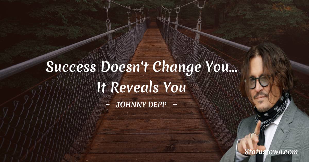 Johnny Depp Quotes - Success doesn't change you... It reveals you